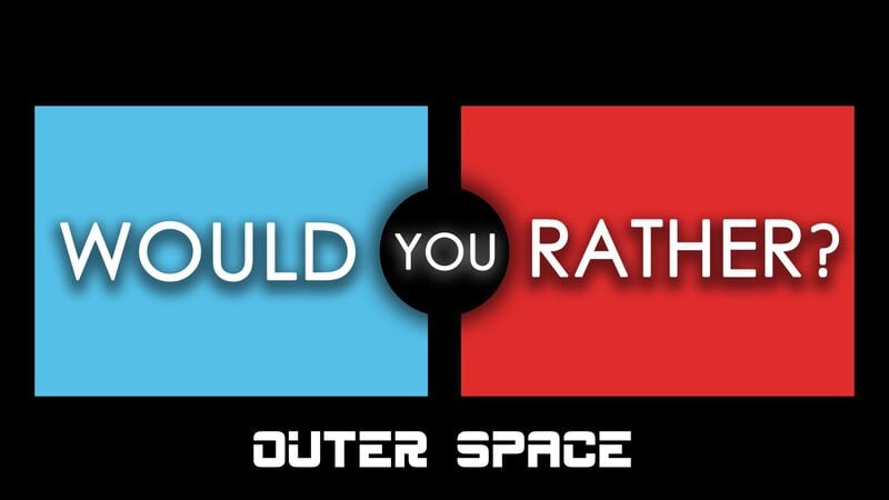 Would You Rather - Outer Space